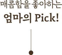 매콤함을 좋아하는 엄마의 pick